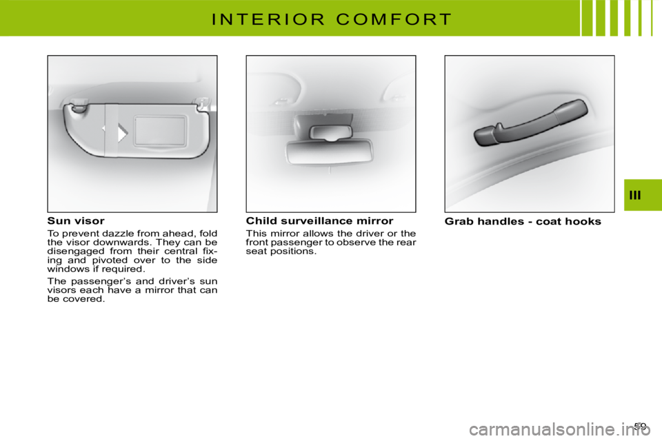 CITROEN C3 2016 Workshop Manual 59 
III
I N T E R I O R   C O M F O R T
Sun visor
To prevent dazzle from ahead, fold the visor downwards. They can be �d�i�s�e�n�g�a�g�e�d�  �f�r�o�m�  �t�h�e�i�r�  �c�e�n�t�r�a�l�  �ﬁ� �x�-ing  and