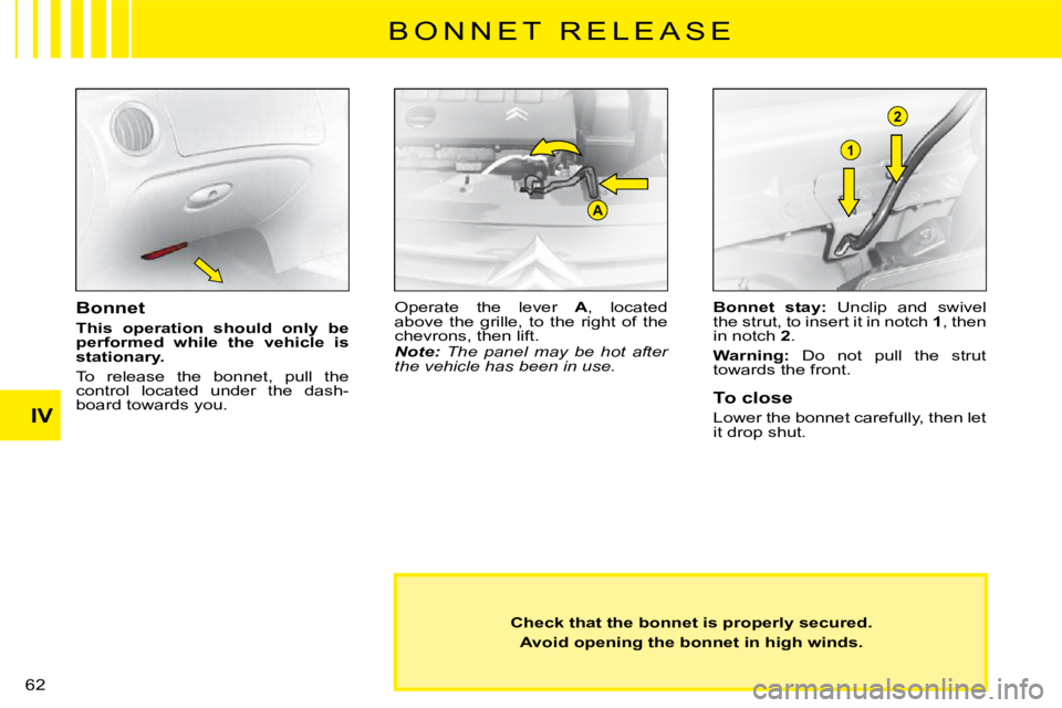 CITROEN C3 2016 Repair Manual A
1
2
IV
62 
B O N N E T   R E L E A S E
Check that the bonnet is properly secured.
Avoid opening the bonnet in high winds.
Bonnet
This  operation  should  only  be performed  while  the  vehicle  is 