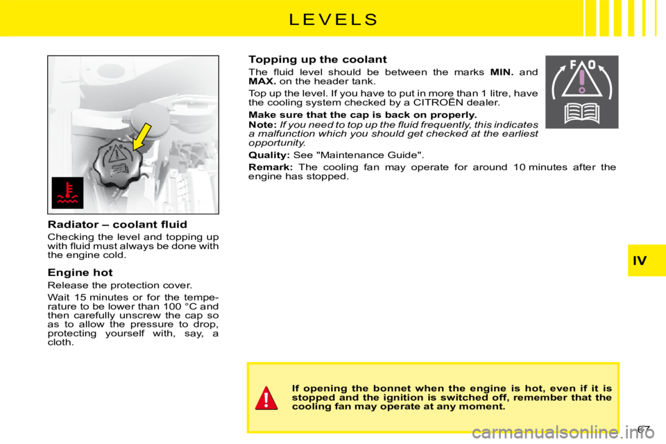 CITROEN C3 2016 Repair Manual IV
67 
L E V E L S
�R�a�d�i�a�t�o�r� �–� �c�o�o�l�a�n�t� �ﬂ� �u�i�d
Checking the level and topping up �w�i�t�h� �ﬂ� �u�i�d� �m�u�s�t� �a�l�w�a�y�s� �b�e� �d�o�n�e� �w�i�t�h� the engine cold.
Eng