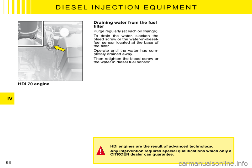 CITROEN C3 2016  Owners Manual IV
68 
HDi 70 engine
HDi engines are the result of advanced technology.
�A�n�y� �i�n�t�e�r�v�e�n�t�i�o�n� �r�e�q�u�i�r�e�s� �s�p�e�c�i�a�l� �q�u�a�l�i�ﬁ� �c�a�t�i�o�n�s� �w�h�i�c�h� �o�n�l�y� �a� CI