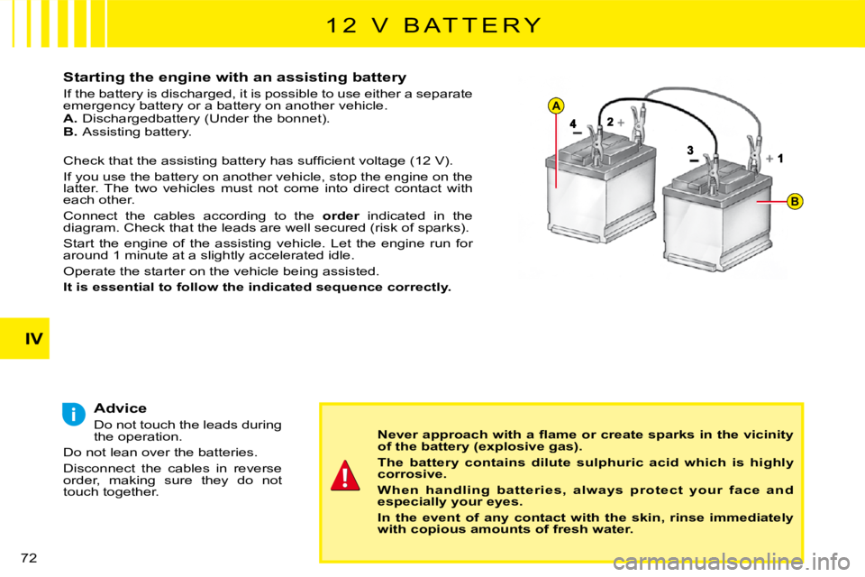 CITROEN C3 2016  Owners Manual A
B
IV
72 
Starting the engine with an assisting battery
If the battery is discharged, it is possible to use either a separate emergency battery or a battery on another vehicle.A. Dischargedbattery (U