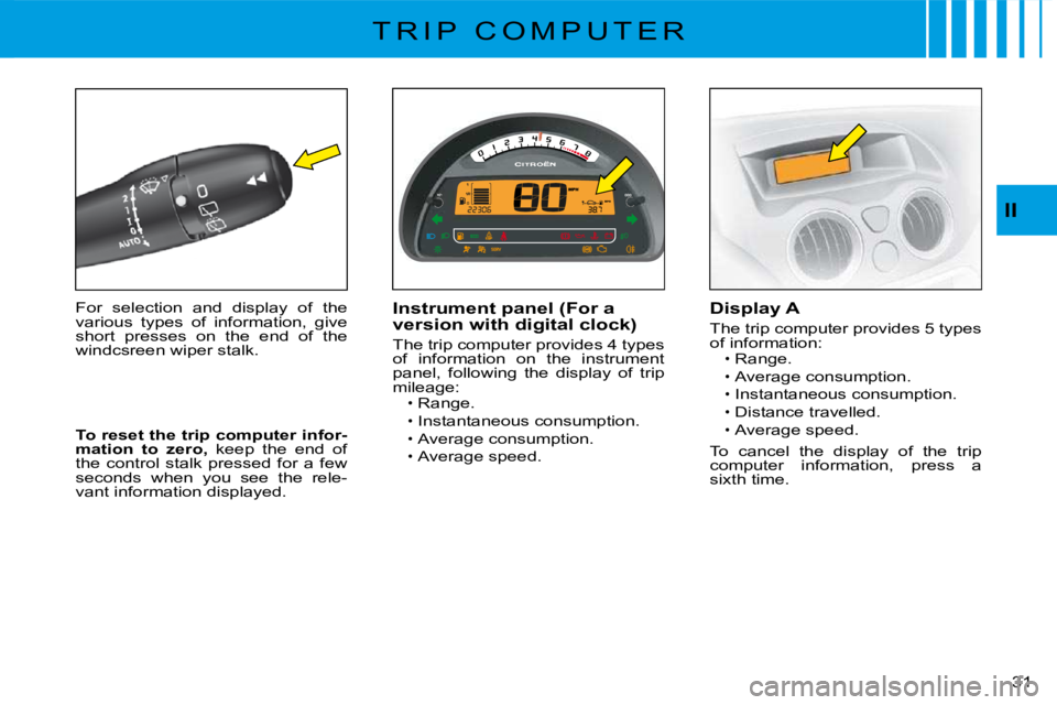 CITROEN C3 2011 Owners Manual �3�1� 
II
T R I P   C O M P U T E R
For  selection  and  display  of  the various  types  of  information,  give short  presses  on  the  end  of  the windcsreen wiper stalk.
Instrument panel (For a v