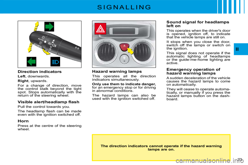 CITROEN C3 2011 Owners Guide �3�3� 
II
S I G N A L L I N G
Direction indicators
Left, downwards.
Right, upwards.
For  a  change  of  direction,  move the  control  stalk  beyond  the  tight spot.  Stops  automatically  with  the 