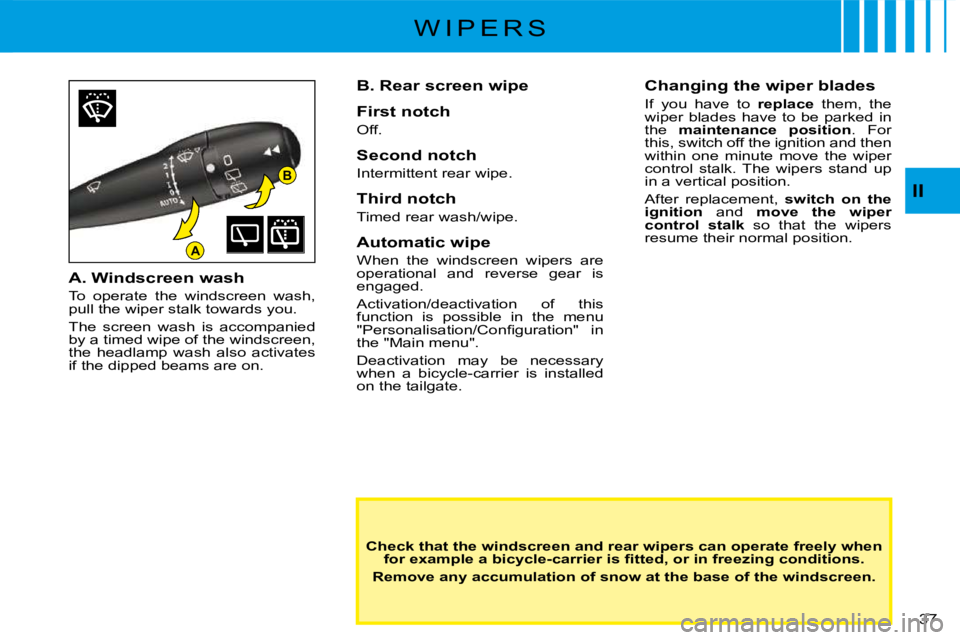 CITROEN C3 2011 Owners Guide B
A
�3�7� 
II
W I P E R S
Check that the windscreen and rear wipers can operate freely when �f�o�r� �e�x�a�m�p�l�e� �a� �b�i�c�y�c�l�e�-�c�a�r�r�i�e�r� �i�s� �ﬁ� �t�t�e�d�,� �o�r� �i�n� �f�r�e�e�z�i