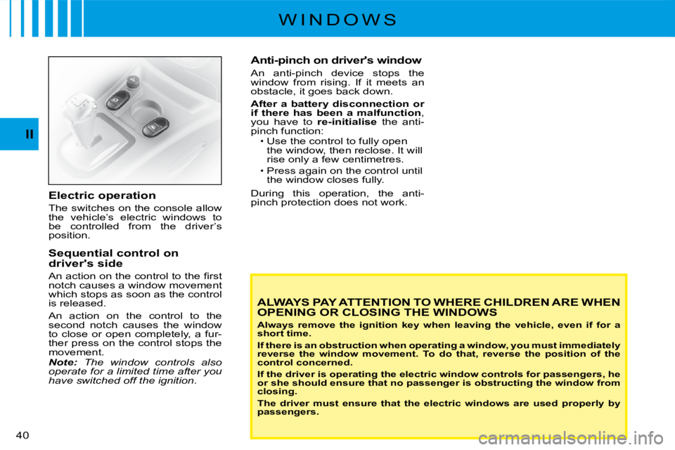CITROEN C3 2011 Owners Guide 40 
II
W I N D O W S
Electric operation
The switches on the console allow the  vehicle’s  electric  windows  to be  controlled  from  the  driver’s position.
Sequential control on drivers side
�A
