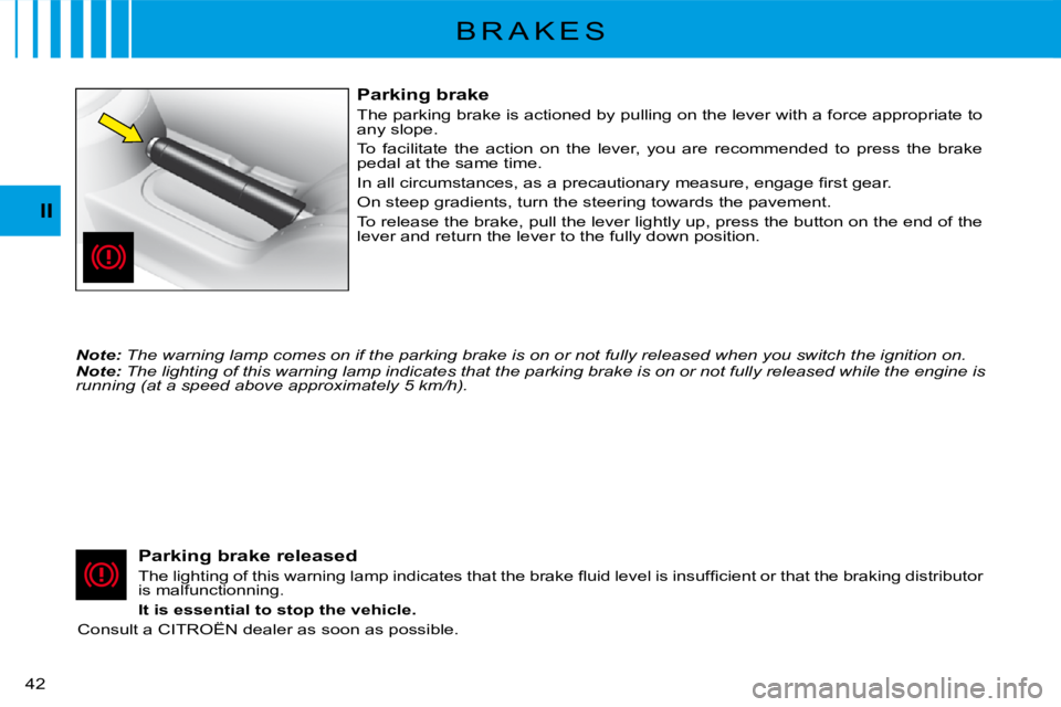 CITROEN C3 2011 Service Manual �4�2� 
II
B R A K E S
Parking brake
The parking brake is actioned by pulling on the lever with a force appropriate to any slope.
To  facilitate  the  action  on  the  lever,  you  are  recommended  t 