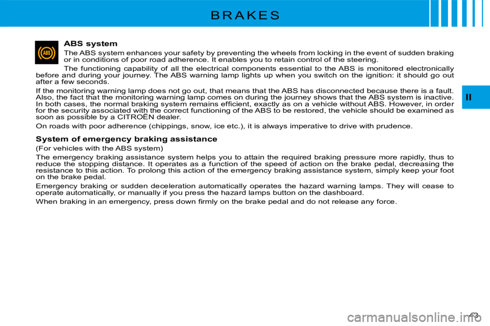 CITROEN C3 2011 Service Manual �4�3� 
II
ABS system
The ABS system enhances your safety by preventing the wheels from locking in the event of sudden braking or in conditions of poor road adherence. It enables you to retain control 