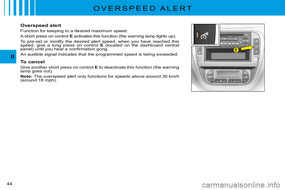 CITROEN C3 2011 Service Manual E
44 
II
�O �V �E �R �S �P �E �E �D �  �A �L �E �R �T
Overspeed alert
Function for keeping to a desired maximum speed.
A short press on control E activates this function (the warning lamp lights up).
