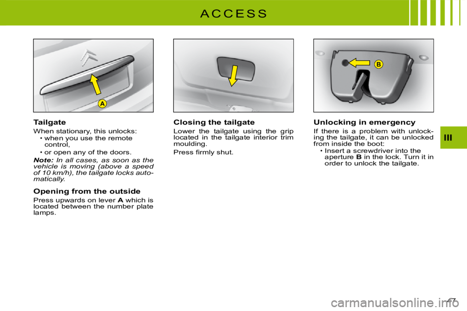 CITROEN C3 2011 Service Manual A
B
47 
III
Tailgate
When stationary, this unlocks:when you use the remote control,or open any of the doors.Note: In  all  cases,  as  soon  as  the vehicle  is  moving  (above  a  speed of 10 km/h), 