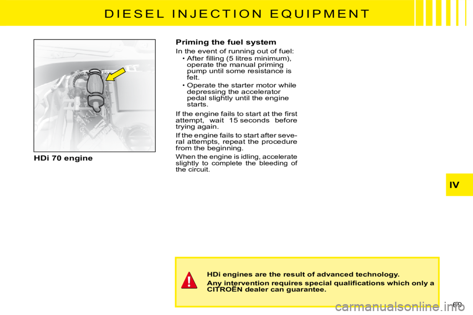 CITROEN C3 2011 Repair Manual IV
69 
HDi 70 engine
HDi engines are the result of advanced technology.
�A�n�y� �i�n�t�e�r�v�e�n�t�i�o�n� �r�e�q�u�i�r�e�s� �s�p�e�c�i�a�l� �q�u�a�l�i�ﬁ� �c�a�t�i�o�n�s� �w�h�i�c�h� �o�n�l�y� �a� CI