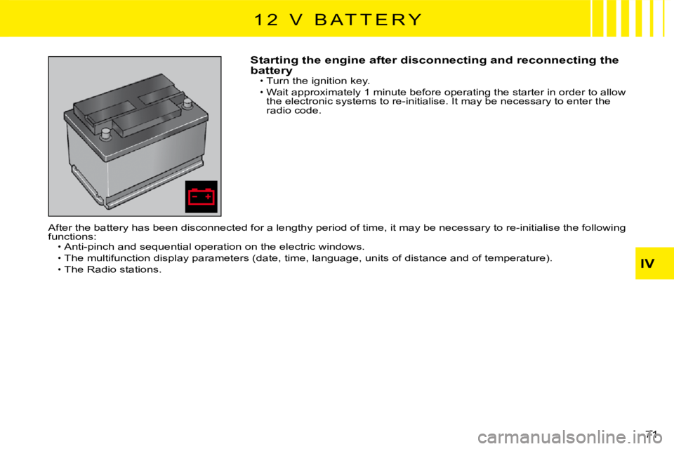 CITROEN C3 2011 Manual PDF IV
71 
Starting the engine after disconnecting and reconnecting the batteryTurn the ignition key.
Wait approximately 1 minute before operating the starter in order to allow the electronic systems to r