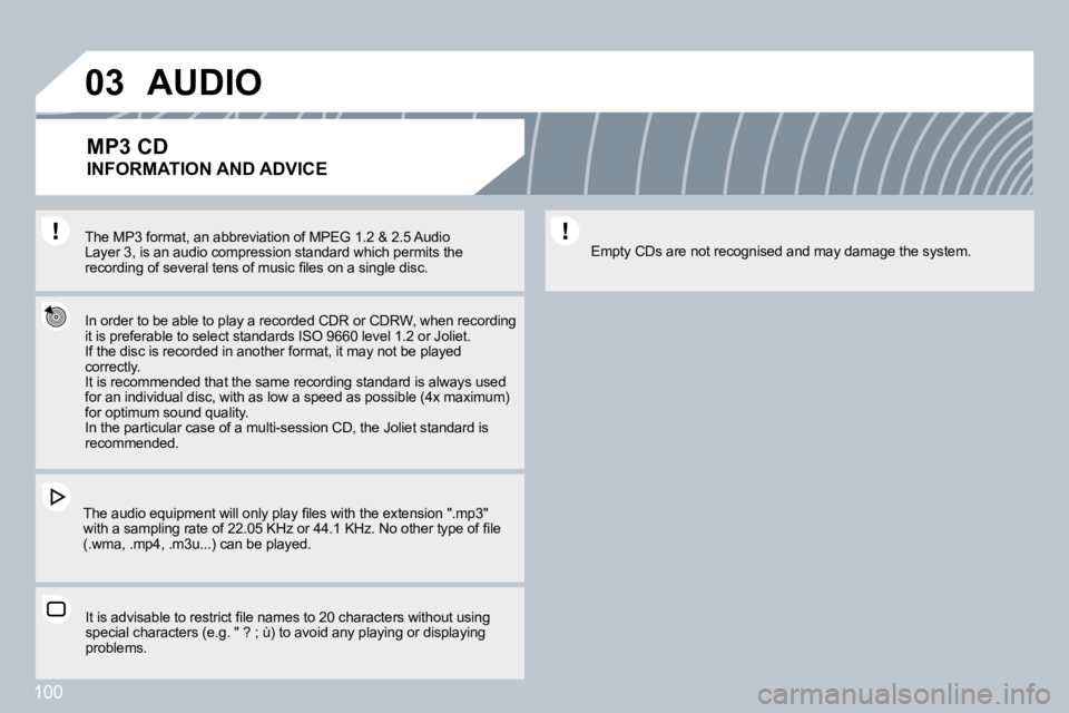 CITROEN C3 2011  Owners Manual 100
�0�3
  The MP3 format, an abbreviation of MPEG 1.2 & 2.5 Au2.5 Audio Layer 3, is an audio compression standard which per mi permits the �r�e�c�o�r�d�i�n�g� �o�f� �s�e�v�e�r�a�l� �t�e�n�s� �o�f� �m