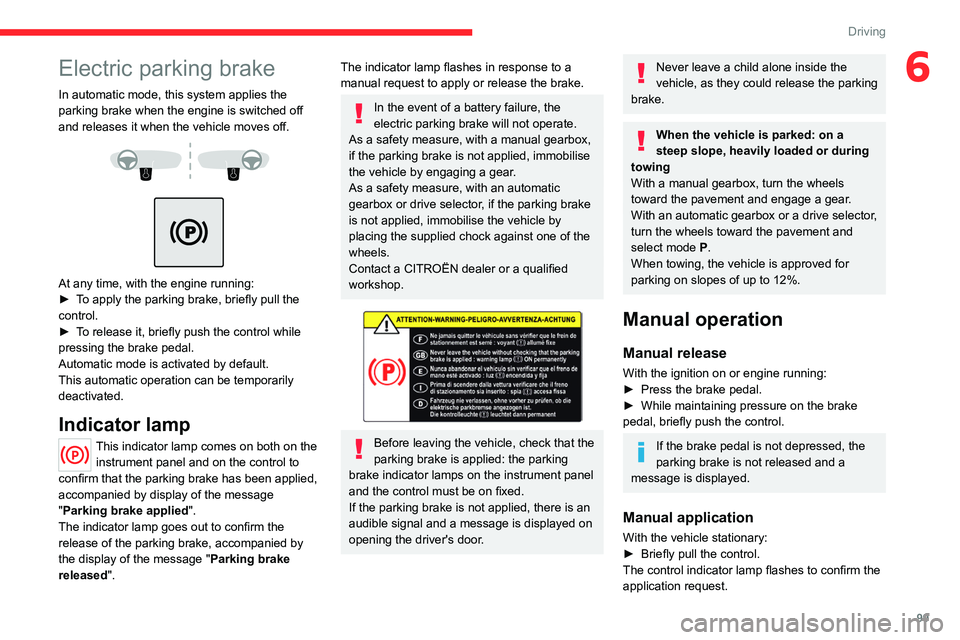 CITROEN C4 2023 User Guide 99
Driving
6Electric parking brake
In automatic mode, this system applies the
parking brake when the engine is switched off
and releases it when the vehicle moves off.
At any time, with the CITROEN C4 2023 User Guide 99
Driving
6Electric parking brake
In automatic mode, this system applies the
parking brake when the engine is switched off
and releases it when the vehicle moves off.
At any time, with the