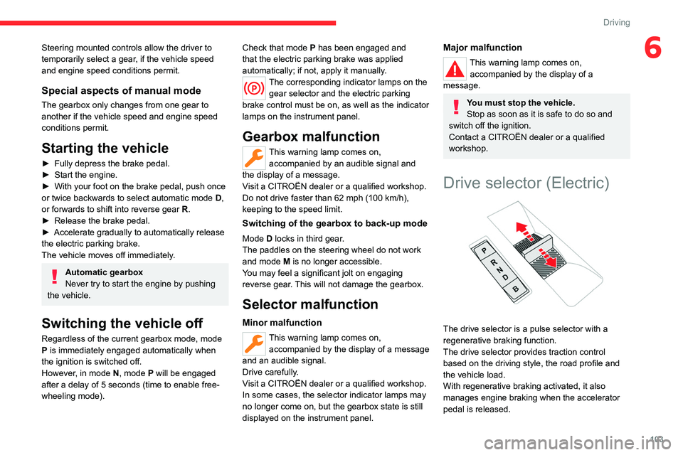 CITROEN C4 2023 Owners Manual 103
Driving
6Steering mounted controls allow the driver to
temporarily select a gear, if the vehicle speed
and engine speed conditions permit.
Special aspects of manual mode
The gearbox only changes CITROEN C4 2023 Owners Manual 103
Driving
6Steering mounted controls allow the driver to
temporarily select a gear, if the vehicle speed
and engine speed conditions permit.
Special aspects of manual mode
The gearbox only changes