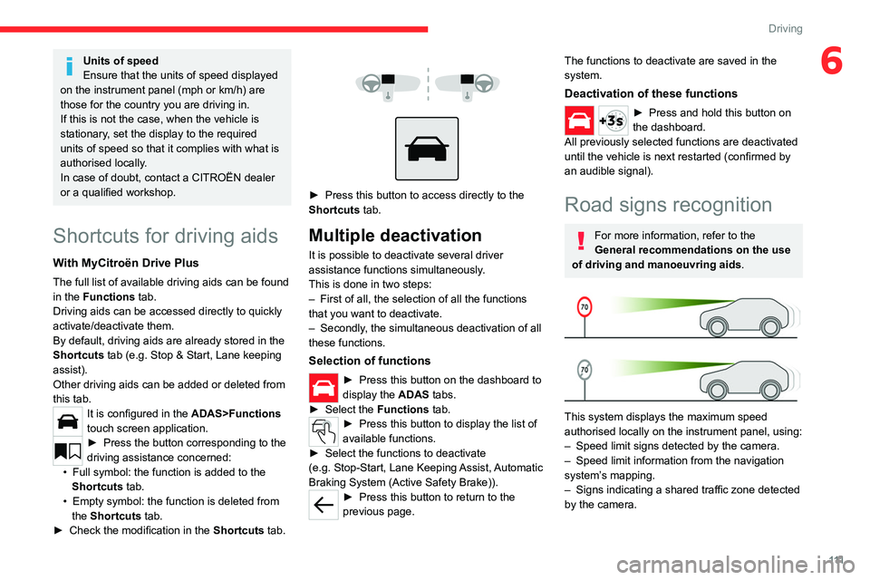 CITROEN C4 2023 User Guide 111
Driving
6Units of speed
Ensure that the units of speed displayed
on the instrument panel (mph or km/h) are
those for the country you are driving in.
If this is not the case, when the vehicle is CITROEN C4 2023 User Guide 111
Driving
6Units of speed
Ensure that the units of speed displayed
on the instrument panel (mph or km/h) are
those for the country you are driving in.
If this is not the case, when the vehicle is