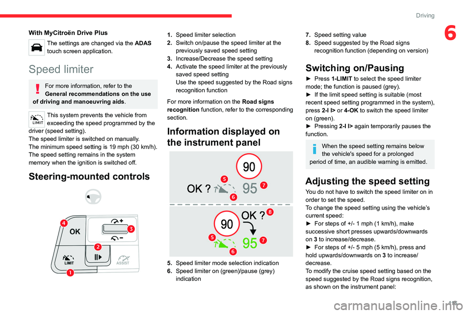 CITROEN C4 2023 Owners Manual 11 5
Driving
6With MyCitroën Drive Plus
The settings are changed via the ADAS
touch screen application.
Speed limiter
For more information, refer to the
General recommendations on the use
of drivi CITROEN C4 2023 Owners Manual 11 5
Driving
6With MyCitroën Drive Plus
The settings are changed via the ADAS
touch screen application.
Speed limiter
For more information, refer to the
General recommendations on the use
of drivi