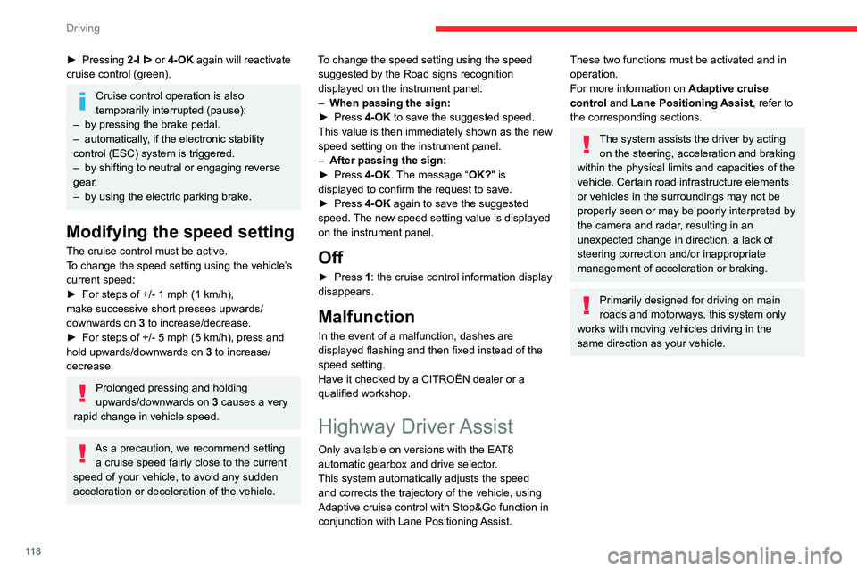 CITROEN C4 2023 Repair Manual 11 8
Driving
► Pressing 2-I I> or 4-OK again will reactivate 
cruise control (green).
Cruise control operation is also 
temporarily interrupted (pause):
–
 
by pressing the brake pedal.
–

 
aut