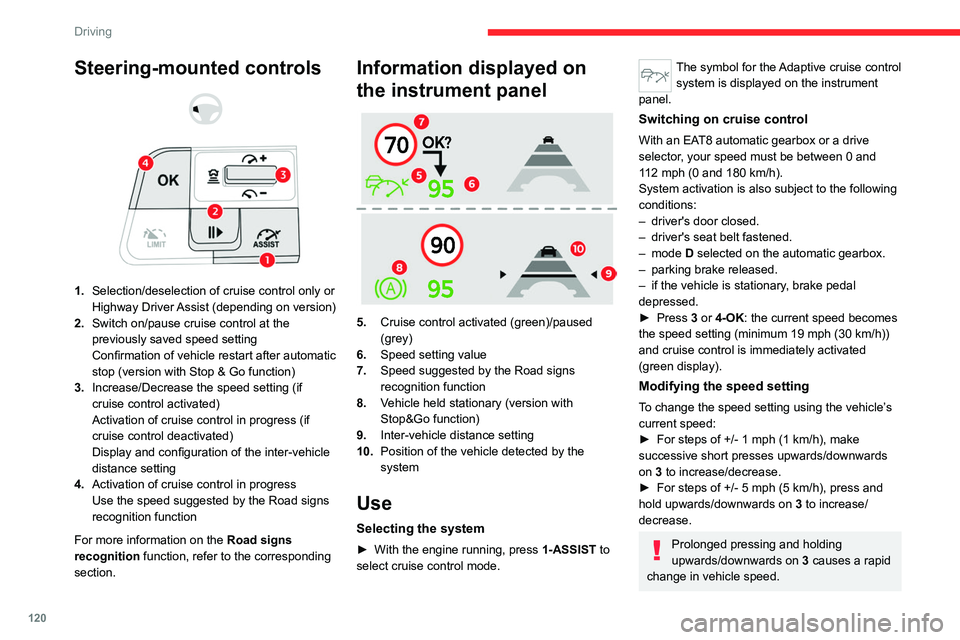 CITROEN C4 2023 Workshop Manual 120
Driving
Steering-mounted controls 
 
 
 
1. Selection/deselection of cruise control only or 
Highway Driver Assist (depending on version)
2. Switch on/pause cruise control at the 
previously saved