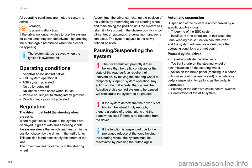 CITROEN C4 2023 Repair Manual 124
Driving
All operating conditions are met; the system is 
active.
(orange)
System malfunction.
If the driver no longer wishes to use the system 
for some time, they can deactivate it by pressing 
t