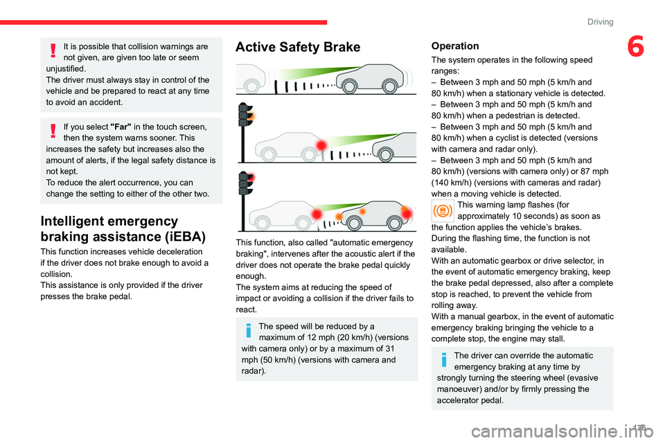 CITROEN C4 2023 Repair Manual 135
Driving
6It is possible that collision warnings are
not given, are given too late or seem
unjustified.
The driver must always stay in control of the
vehicle and be prepared to react at any time CITROEN C4 2023 Repair Manual 135
Driving
6It is possible that collision warnings are
not given, are given too late or seem
unjustified.
The driver must always stay in control of the
vehicle and be prepared to react at any time
