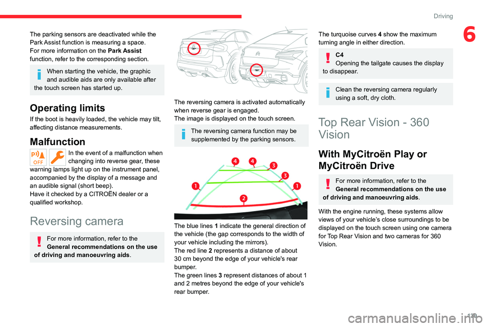 CITROEN C4 2023  Owners Manual 139
Driving
6The parking sensors are deactivated while the 
Park Assist function is measuring a space.
For more information on the Park Assist 
function, refer to the corresponding section.
When start