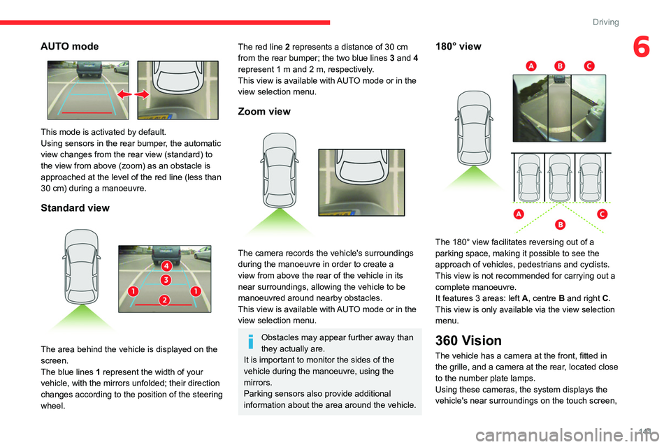 CITROEN C4 2023 Owners Manual 141
Driving
6AUTO mode
This mode is activated by default.
Using sensors in the rear bumper, the automatic
view changes from the rear view (standard) to
the view from above (zoom) as an obstacle i CITROEN C4 2023 Owners Manual 141
Driving
6AUTO mode
This mode is activated by default.
Using sensors in the rear bumper, the automatic
view changes from the rear view (standard) to
the view from above (zoom) as an obstacle i