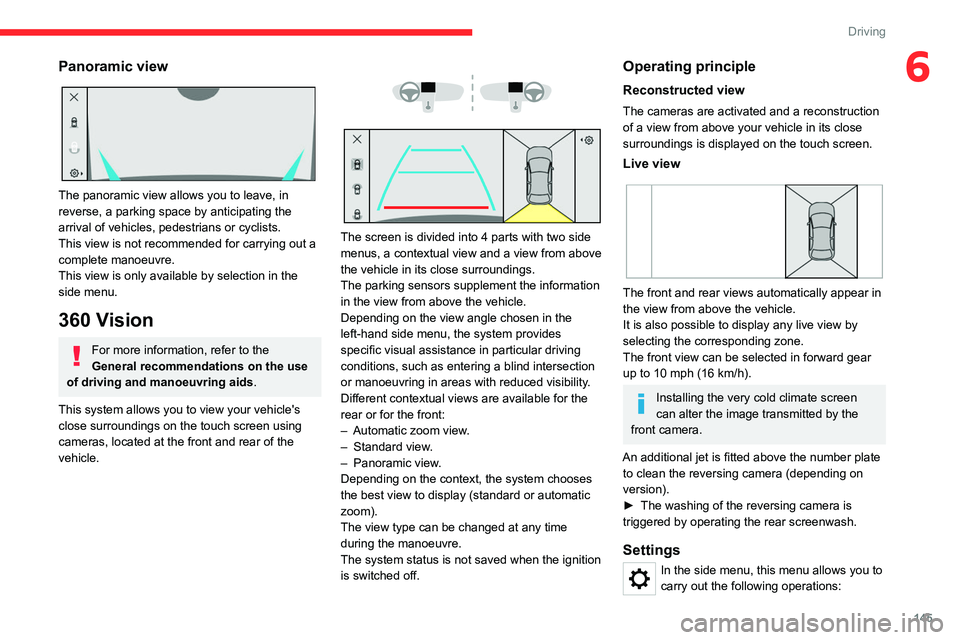 CITROEN C4 2023 Manual PDF 145
Driving
6Panoramic view
The panoramic view allows you to leave, in
reverse, a parking space by anticipating the
arrival of vehicles, pedestrians or cyclists.
This view is not recommended for CITROEN C4 2023 Manual PDF 145
Driving
6Panoramic view
The panoramic view allows you to leave, in
reverse, a parking space by anticipating the
arrival of vehicles, pedestrians or cyclists.
This view is not recommended for