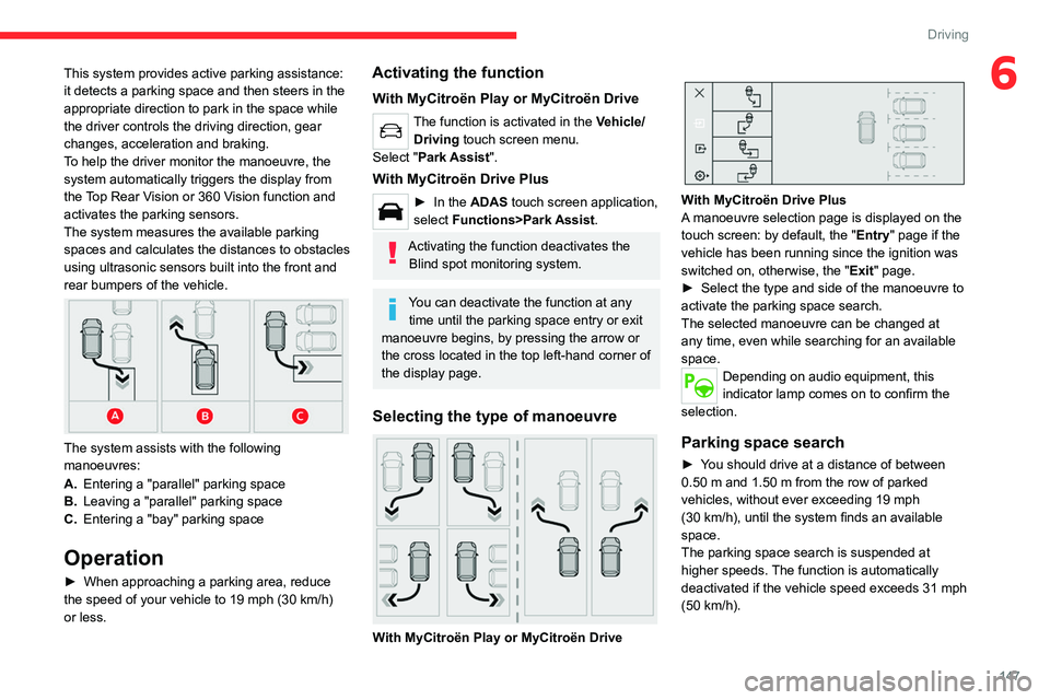 CITROEN C4 2023  Owners Manual 147
Driving
6This system provides active parking assistance: 
it detects a parking space and then steers in the 
appropriate direction to park in the space while 
the driver controls the driving direc