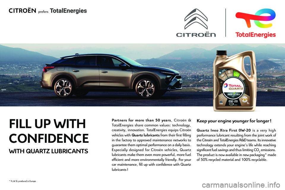 CITROEN C4 2023 Manual PDF
FILL UP WITH
CONFIDENCE
WITH QUARTZ LUBRICA\BNT\f
*
1L & 5L produced in Europe
Part\bers for more tha\b 50 years, Citroën &
TotalEnergies share \fommon values\b te\fhnology,
\frea CITROEN C4 2023 Manual PDF
FILL UP WITH
CONFIDENCE
WITH QUARTZ LUBRICA\BNT\f
*
1L & 5L produced in Europe
Part\bers for more tha\b 50 years, Citroën &
TotalEnergies share \fommon values\b te\fhnology,
\frea