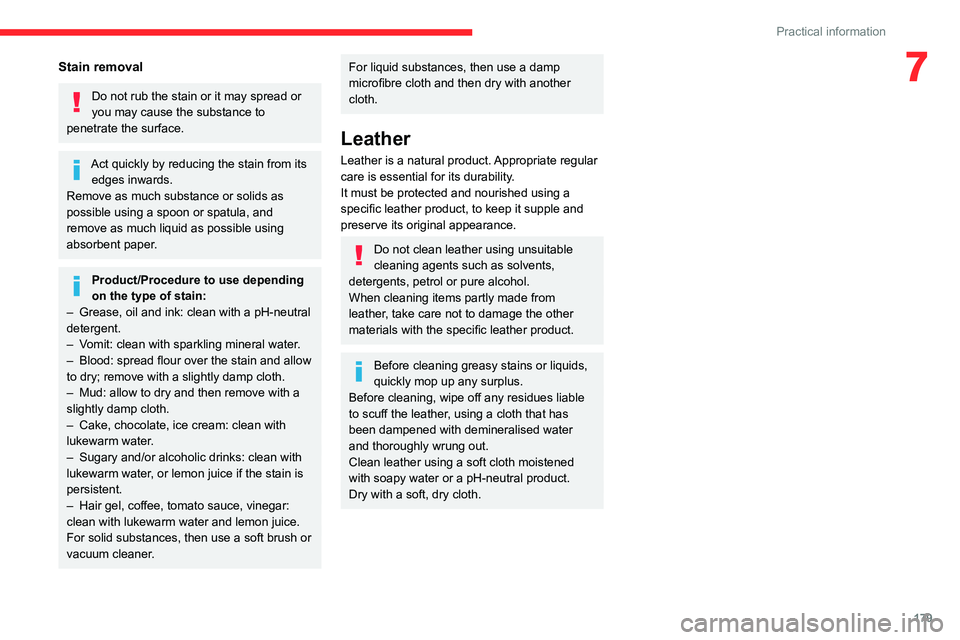 CITROEN C4 2023  Owners Manual 179
Practical information
7Stain removal
Do not rub the stain or it may spread or 
you may cause the substance to 
penetrate the surface.
Act quickly by reducing the stain from its  edges inwards.
Rem