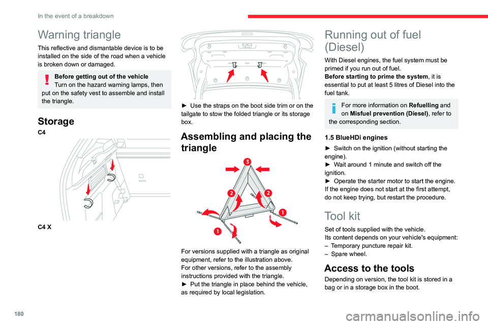 CITROEN C4 2023  Owners Manual 180
In the event of a breakdown
Warning triangle
This reflective and dismantable device is to be 
installed on the side of the road when a vehicle 
is broken down or damaged.
Before getting out of the