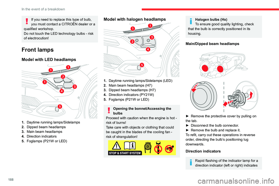 CITROEN C4 2023 Owners Guide 188
In the event of a breakdown
If you need to replace this type of bulb,
you must contact a CITROËN dealer or a
qualified workshop.
Do not touch the LED technology bulbs - risk
of electrocution!
CITROEN C4 2023 Owners Guide 188
In the event of a breakdown
If you need to replace this type of bulb,
you must contact a CITROËN dealer or a
qualified workshop.
Do not touch the LED technology bulbs - risk
of electrocution!