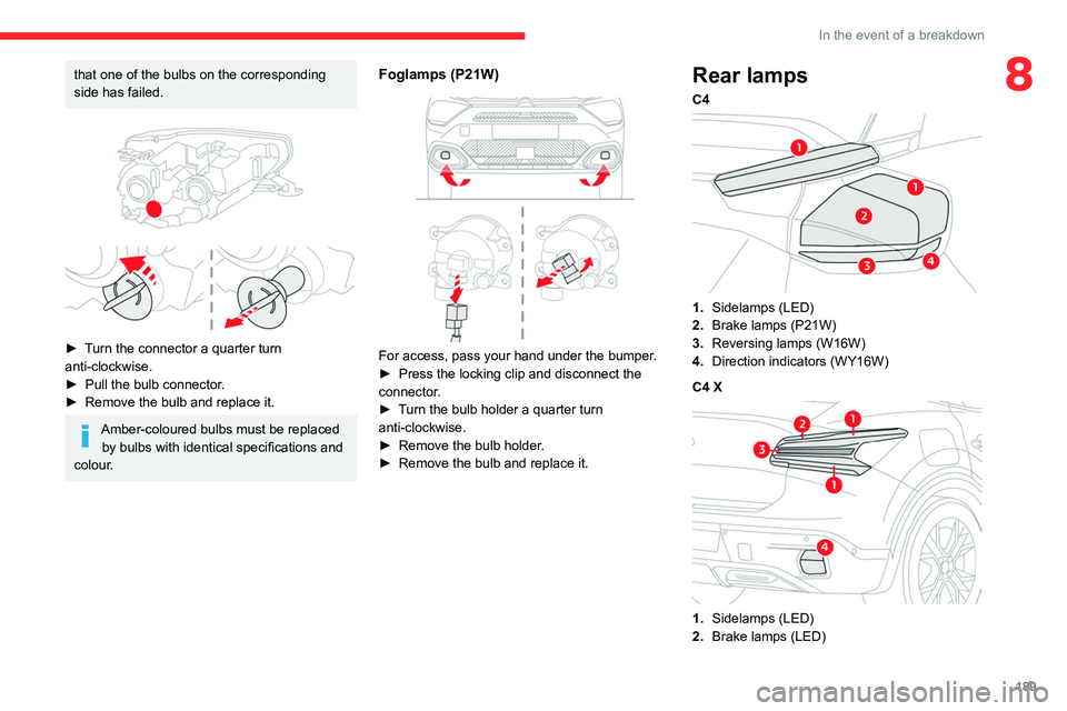 CITROEN C4 2023 Owners Manual 189
In the event of a breakdown
8that one of the bulbs on the corresponding
side has failed.
► Turn the connector a quarter turn
anti-clockwise.
►
Pull the bulb connector
.
►
Remove th CITROEN C4 2023 Owners Manual 189
In the event of a breakdown
8that one of the bulbs on the corresponding
side has failed.
► Turn the connector a quarter turn
anti-clockwise.
►
Pull the bulb connector
.
►
Remove th