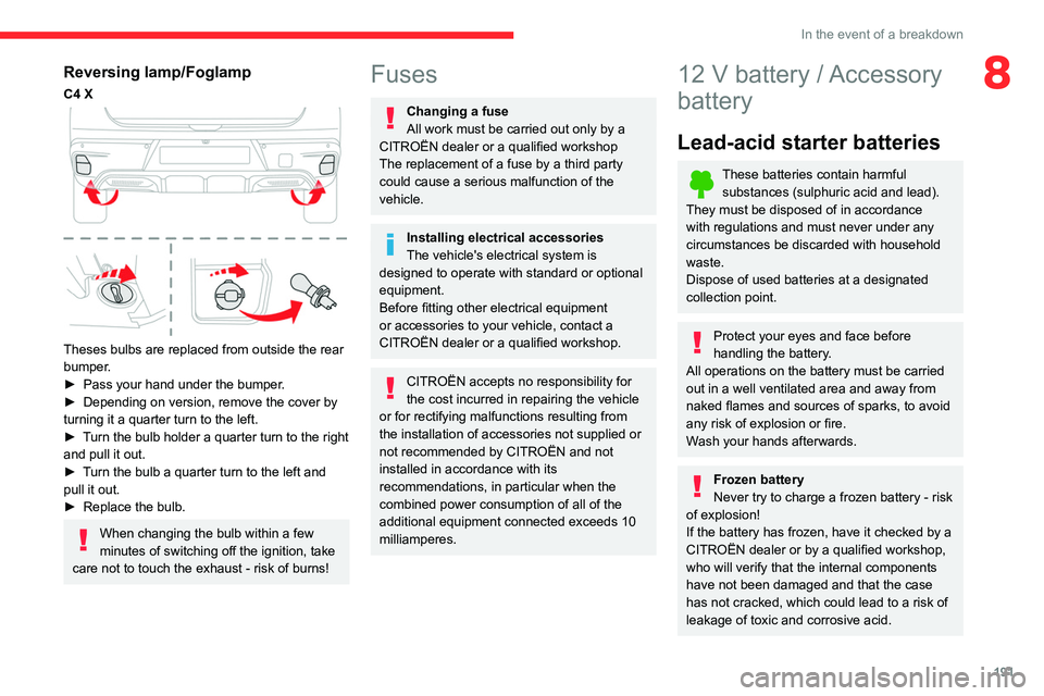 CITROEN C4 2023  Owners Manual 191
In the event of a breakdown
8Reversing lamp/Foglamp
C4 X 
 
Theses bulbs are replaced from outside the rear 
bumper.
► 
Pass your hand under the bumper
 .
►
 
Depending on version, remove the 