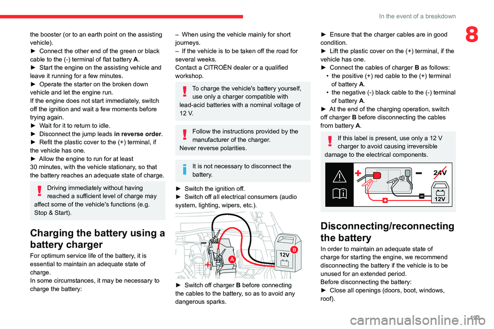 CITROEN C4 2023 Owners Manual 193
In the event of a breakdown
8the booster (or to an earth point on the assisting
vehicle).
►
Connect the other end of the green or black
cable to the (-) terminal of flat battery
A.
►
CITROEN C4 2023 Owners Manual 193
In the event of a breakdown
8the booster (or to an earth point on the assisting
vehicle).
►
Connect the other end of the green or black
cable to the (-) terminal of flat battery
A.
►