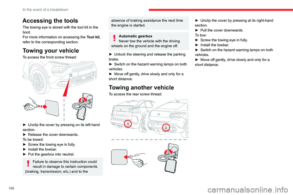 CITROEN C4 2023 Owners Manual 196
In the event of a breakdown
Accessing the tools
The towing eye is stored with the tool kit in the
boot.
For more information on accessing the Tool kit,
refer to the corresponding section.
Towing CITROEN C4 2023 Owners Manual 196
In the event of a breakdown
Accessing the tools
The towing eye is stored with the tool kit in the
boot.
For more information on accessing the Tool kit,
refer to the corresponding section.
Towing