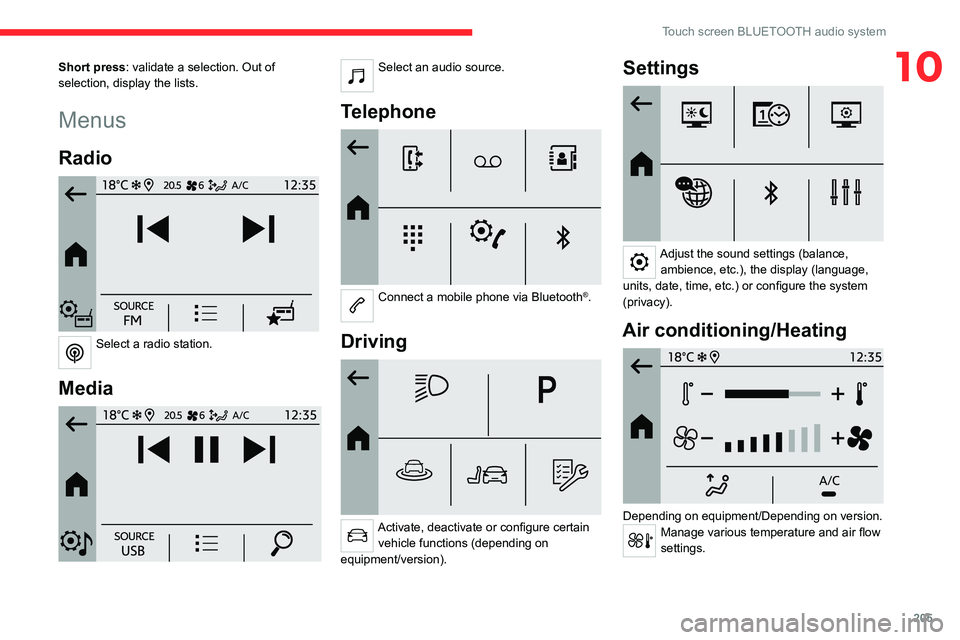 CITROEN C4 2023 Owners Manual 205
Touch screen BLUETOOTH audio system
10Short press: validate a selection. Out of
selection, display the lists.
Menus
Radio
Select a radio station.
Media
Select an audio source.
Telephone
CITROEN C4 2023 Owners Manual 205
Touch screen BLUETOOTH audio system
10Short press: validate a selection. Out of
selection, display the lists.
Menus
Radio
Select a radio station.
Media
Select an audio source.
Telephone