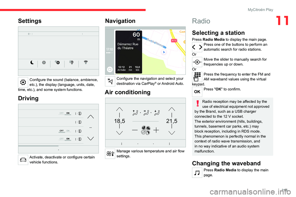 CITROEN C4 2023  Owners Manual 215
MyCitroën Play
11Settings 
 
Configure the sound (balance, ambience, 
etc.), the display (language, units, date, 
time, etc.), and some system functions.
Driving 
 
Activate, deactivate or config