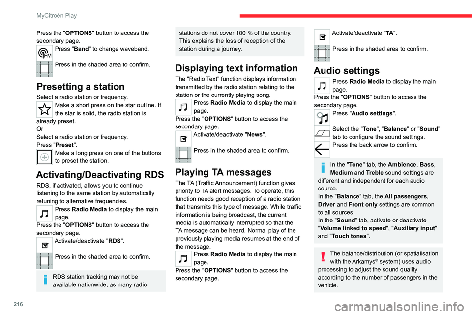 CITROEN C4 2023  Owners Manual 216
MyCitroën Play
Press the "OPTIONS" button to access the 
secondary page.
Press "Band" to change waveband. 
Press in the shaded area to confirm. 
Presetting a station
Select a radi