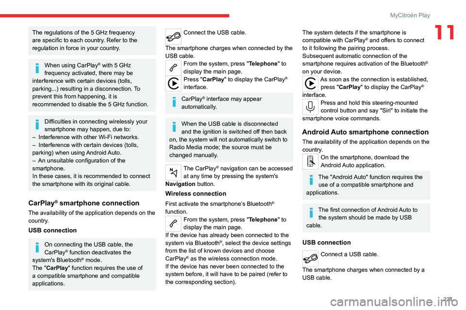 CITROEN C4 2023 Owners Manual 221
MyCitroën Play
11The regulations of the 5 GHz frequency
are specific to each country. Refer to the
regulation in force in your country.
When using CarPlay® with 5 GHz
frequency activated, the CITROEN C4 2023 Owners Manual 221
MyCitroën Play
11The regulations of the 5 GHz frequency
are specific to each country. Refer to the
regulation in force in your country.
When using CarPlay® with 5 GHz
frequency activated, the