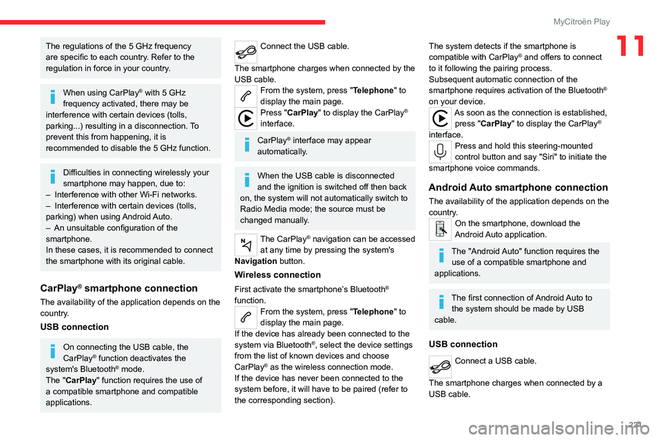CITROEN C4 2023  Owners Manual 221
MyCitroën Play
11The regulations of the 5 GHz frequency 
are specific to each country. Refer to the 
regulation in force in your country.
When using CarPlay® with 5 GHz 
frequency activated, the