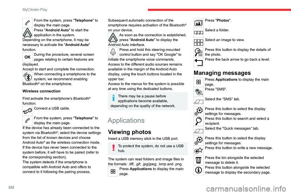 CITROEN C4 2023 Owners Manual 222
MyCitroën Play
From the system, press "Telephone" to
display the main page.
Press "Android Auto" to start the
application in the system.
Depending on the smartphone, it may be
CITROEN C4 2023 Owners Manual 222
MyCitroën Play
From the system, press "Telephone" to
display the main page.
Press "Android Auto" to start the
application in the system.
Depending on the smartphone, it may be