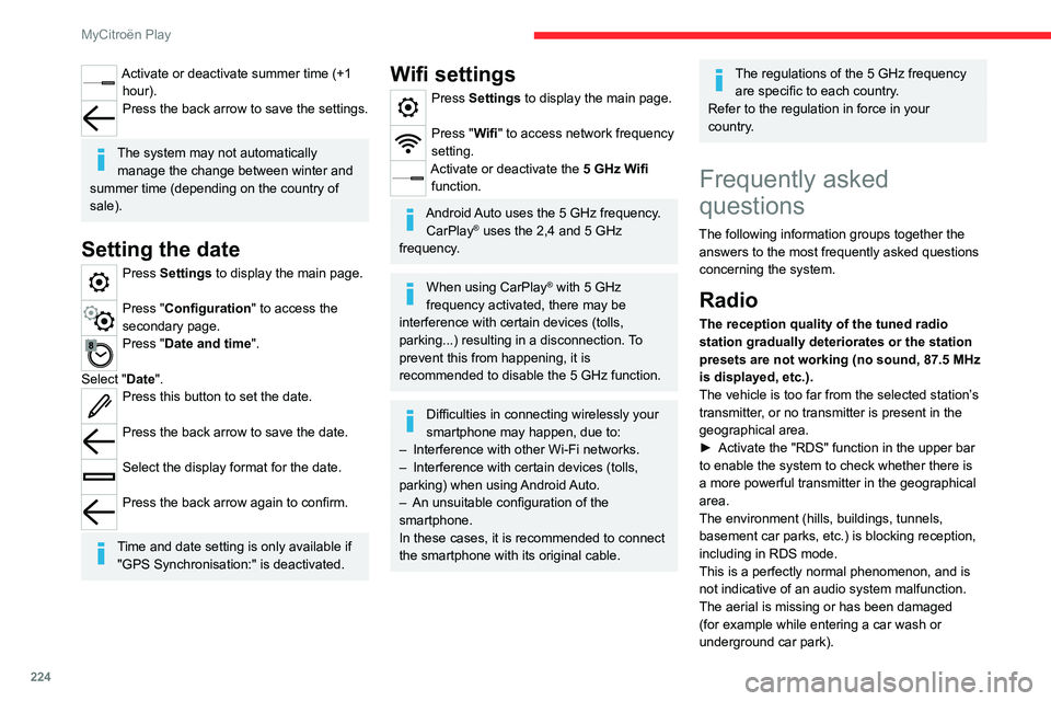 CITROEN C4 2023  Owners Manual 224
MyCitroën Play
Activate or deactivate summer time (+1 hour).
Press the back arrow to save the settings. 
The system may not automatically manage the change between winter and 
summer time (depend