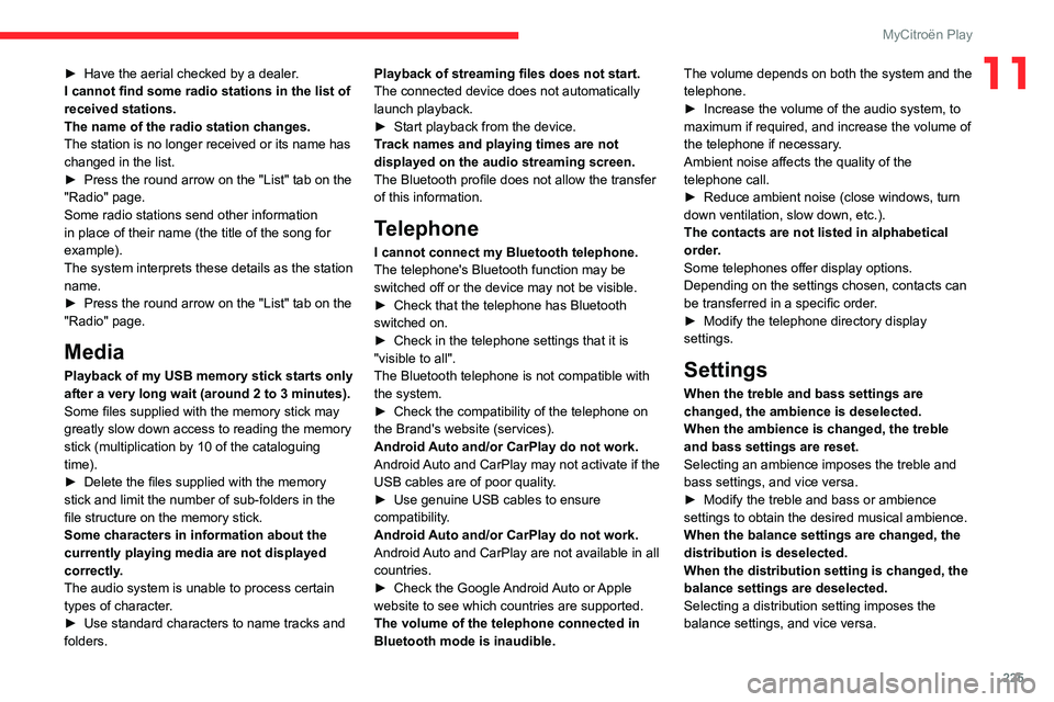 CITROEN C4 2023 Owners Manual 225
MyCitroën Play
11► Have the aerial checked by a dealer.
I cannot find some radio stations in the list of
received stations.
The name of the radio station changes.
The station is no longer rece CITROEN C4 2023 Owners Manual 225
MyCitroën Play
11► Have the aerial checked by a dealer.
I cannot find some radio stations in the list of
received stations.
The name of the radio station changes.
The station is no longer rece