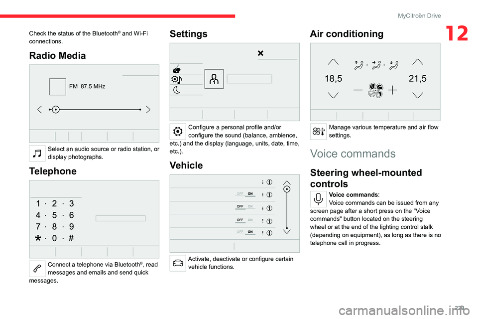 CITROEN C4 2023 Service Manual 229
MyCitroën Drive
12Check the status of the Bluetooth® and Wi-Fi
connections.
Radio Media
FM 87.5 MHz
Select an audio source or radio station, or
display photographs.
Telephone
Connect a CITROEN C4 2023 Service Manual 229
MyCitroën Drive
12Check the status of the Bluetooth® and Wi-Fi
connections.
Radio Media
FM 87.5 MHz
Select an audio source or radio station, or
display photographs.
Telephone
Connect a