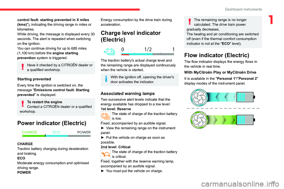 CITROEN C4 2023  Owners Manual 23
Dashboard instruments
1control fault: starting prevented in X miles 
(kms) "), indicating the driving range in miles or 
kilometres.
While driving, the message is displayed every 30 
seconds. T