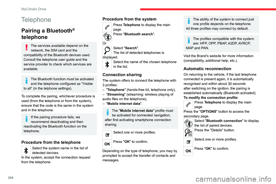 CITROEN C4 2023 Owners Manual 244
MyCitroën Drive
Telephone
Pairing a Bluetooth®
telephone
The services available depend on the
network, the SIM card and the
compatibility of the Bluetooth devices used.
Consult the telephone CITROEN C4 2023 Owners Manual 244
MyCitroën Drive
Telephone
Pairing a Bluetooth®
telephone
The services available depend on the
network, the SIM card and the
compatibility of the Bluetooth devices used.
Consult the telephone