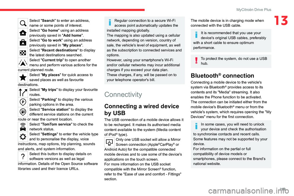 CITROEN C4 2023 User Guide 259
MyCitroën Drive Plus
13Select "Search" to enter an address,
name or some points of interest.
Select "Go home" using an address
previously saved in "Add home".
Select CITROEN C4 2023 User Guide 259
MyCitroën Drive Plus
13Select "Search" to enter an address,
name or some points of interest.
Select "Go home" using an address
previously saved in "Add home".
Select