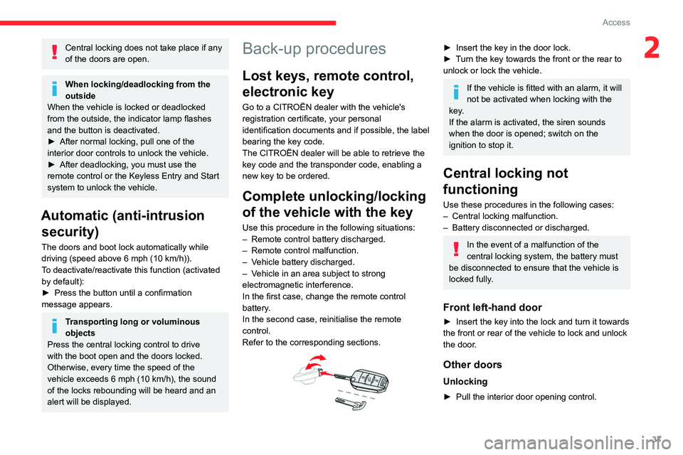CITROEN C4 2023  Owners Manual 37
Access
2Central locking does not take place if any 
of the doors are open.
When locking/deadlocking from the 
outside
When the vehicle is locked or deadlocked 
from the outside, the indicator lamp 
