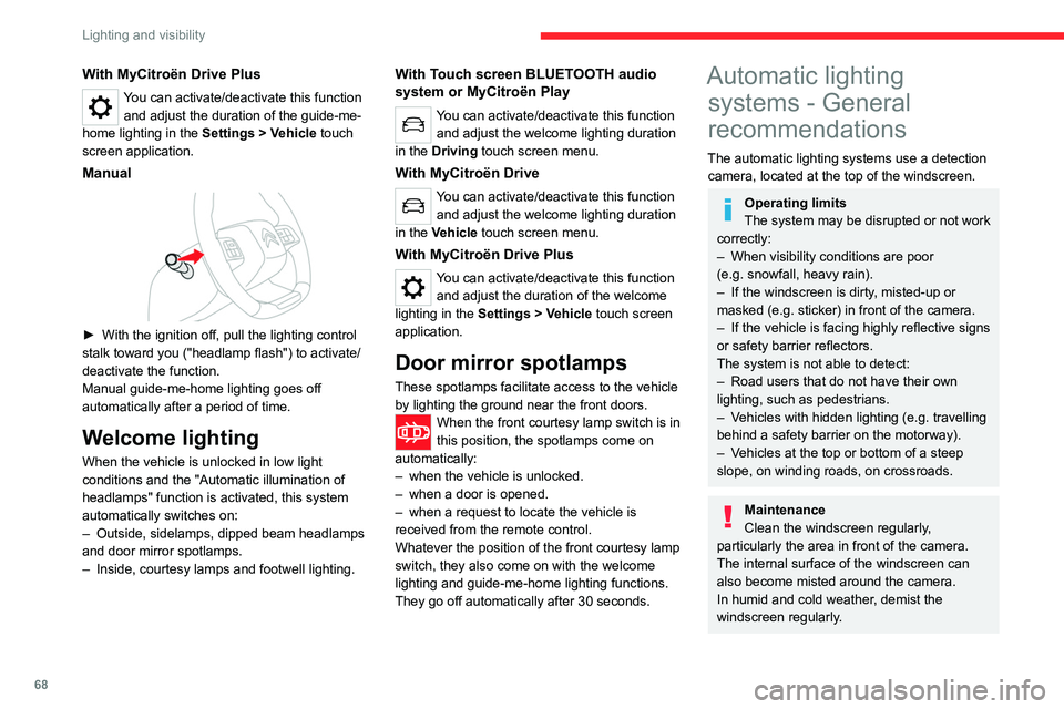 CITROEN C4 2023  Owners Manual 68
Lighting and visibility
With MyCitroën Drive Plus
You can activate/deactivate this function and adjust the duration of the guide-me-
home lighting in the  Settings
  > Vehicle touch 
screen applic